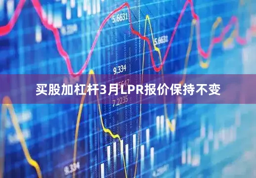 买股加杠杆3月LPR报价保持不变