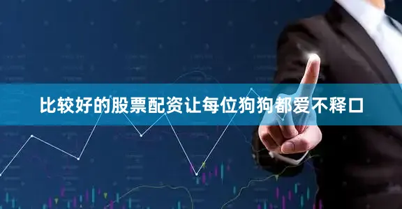 比较好的股票配资让每位狗狗都爱不释口