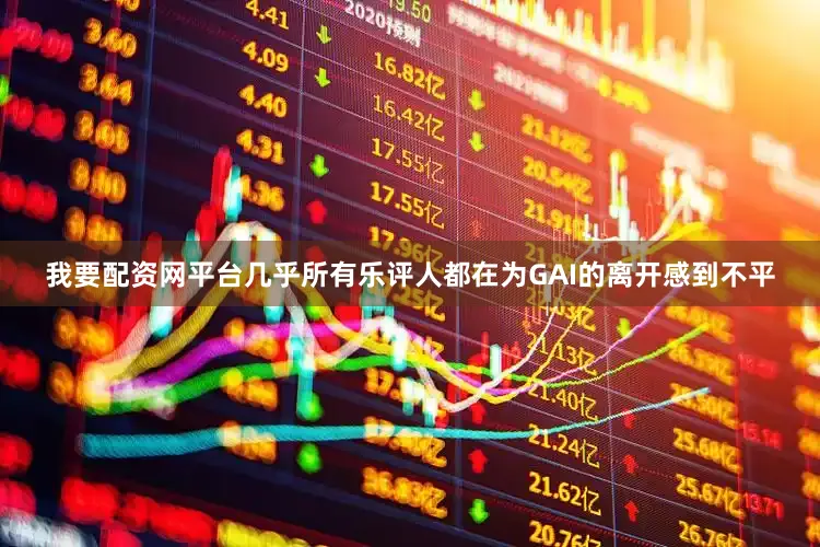 我要配资网平台几乎所有乐评人都在为GAI的离开感到不平