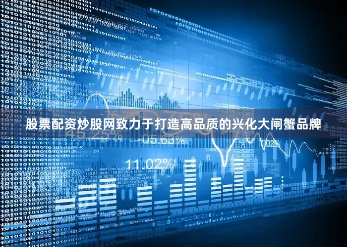 股票配资炒股网致力于打造高品质的兴化大闸蟹品牌