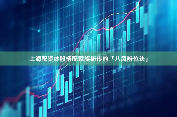 上海配资炒股搭配家族秘传的「八风辨位诀」